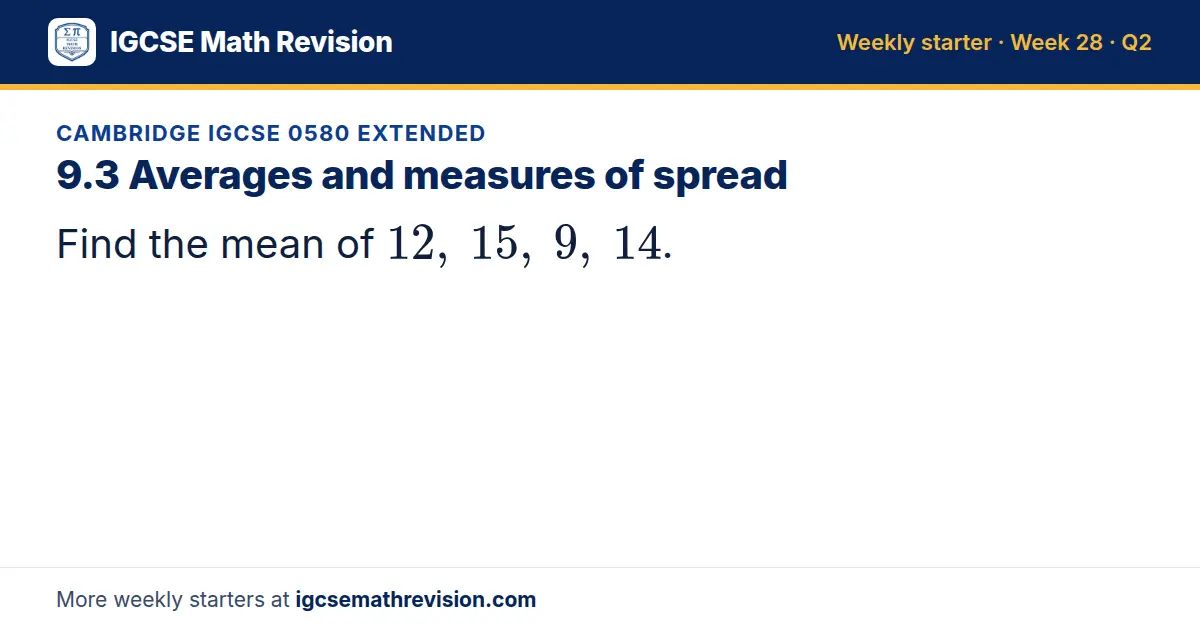 Cambridge IGCSE 0580 Extended starter question on 9.3 Averages and measures of spread: Find the mean of 12, 15, 9, 14.