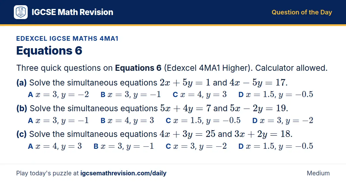 Edexcel IGCSE Maths 4MA1 Question of the Day on Equations 6, a 3-part multiple-choice question: Three quick questions on Equations 6 (Edexcel 4MA1 Higher). Calculator allowed. (a) Solve the simultaneous equations 2x + 5y = 1 and 4x - 5y = 17. (b)…