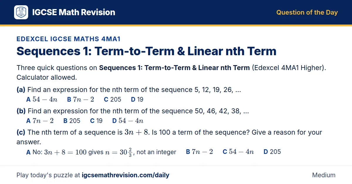 Edexcel IGCSE Maths 4MA1 Question of the Day on Sequences 1: Term-to-Term & Linear nth Term, a 3-part multiple-choice question: Three quick questions on Sequences 1: Term-to-Term Linear nth Term (Edexcel 4MA1 Higher). Calculator allowed. (a) Find…