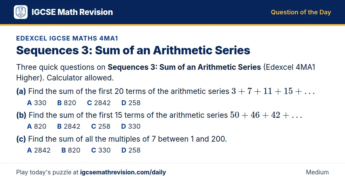 Edexcel IGCSE Maths 4MA1 Question of the Day on Sequences 3: Sum of an Arithmetic Series, a 3-part multiple-choice question: Three quick questions on Sequences 3: Sum of an Arithmetic Series (Edexcel 4MA1 Higher). Calculator allowed. (a) Find the…