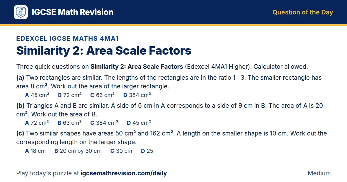 Edexcel IGCSE Maths 4MA1 Question of the Day on Similarity 2: Area Scale Factors, a 3-part multiple-choice question: Three quick questions on Similarity 2: Area Scale Factors (Edexcel 4MA1 Higher). Calculator allowed. (a) Two rectangles are…