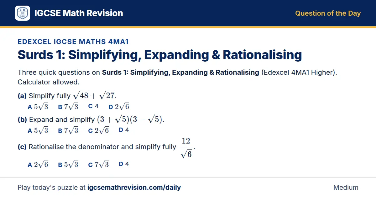 Edexcel IGCSE Maths 4MA1 Question of the Day on Surds 1: Simplifying, Expanding & Rationalising, a 3-part multiple-choice question: Three quick questions on Surds 1: Simplifying, Expanding Rationalising (Edexcel 4MA1 Higher). Calculator allowed.…