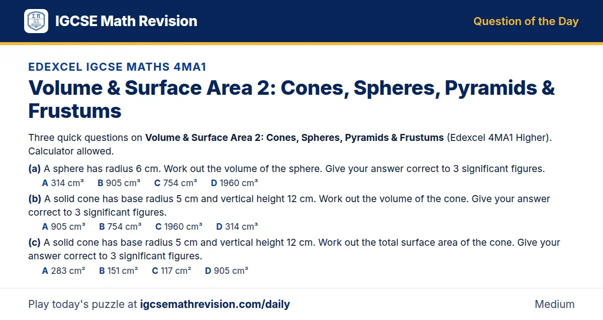 Edexcel IGCSE Maths 4MA1 Question of the Day on Volume & Surface Area 2: Cones, Spheres, Pyramids & Frustums, a 3-part multiple-choice question: Three quick questions on Volume Surface Area 2: Cones, Spheres, Pyramids Frustums (Edexcel 4MA1…
