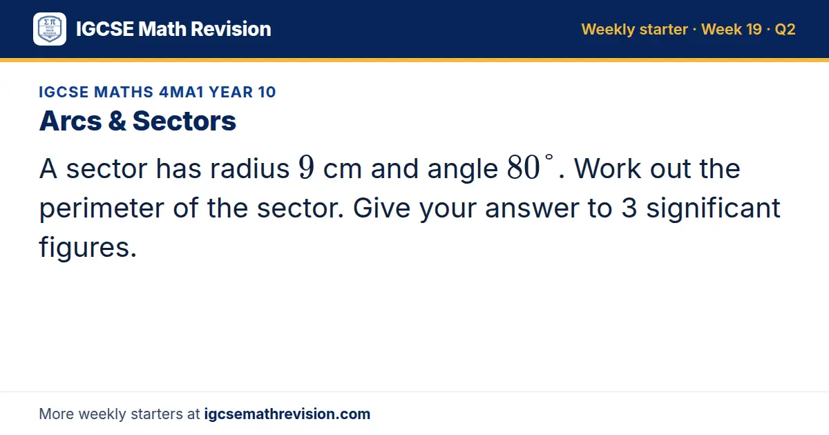 IGCSE Maths 4MA1 Year 10 starter question on Arcs & Sectors: A sector has radius 9 cm and angle 80°. Work out the perimeter of the sector. Give your answer to 3 significant figures.