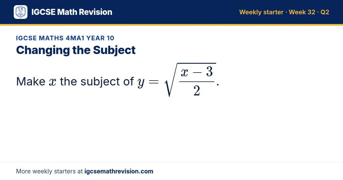 IGCSE Maths 4MA1 Year 10 starter question on Changing the Subject: Make x the subject of y = √((x - 3)/2).