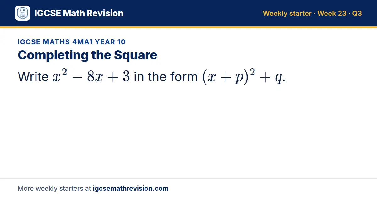 IGCSE Maths 4MA1 Year 10 starter question on Completing the Square: Write x² - 8x + 3 in the form (x + p)² + q.
