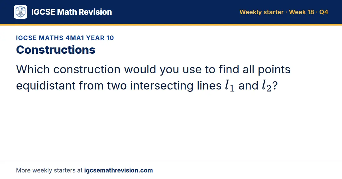 IGCSE Maths 4MA1 Year 10 starter question on Constructions: Which construction would you use to find all points equidistant from two intersecting lines l_1 and l_2?