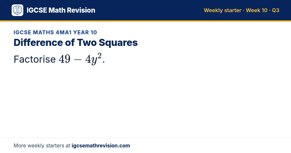 IGCSE Maths 4MA1 Year 10 starter question on Difference of Two Squares: Factorise 49 - 4y^2.