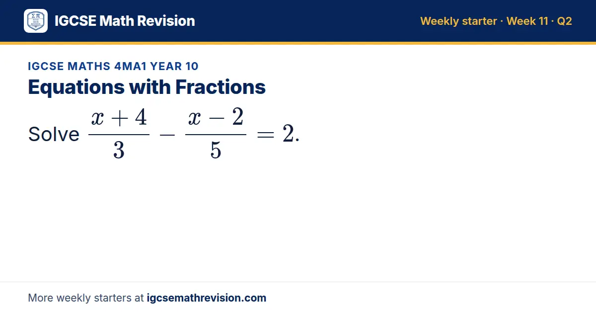 IGCSE Maths 4MA1 Year 10 starter question on Equations with Fractions: Solve (x + 4)/3 - (x - 2)/5 = 2.