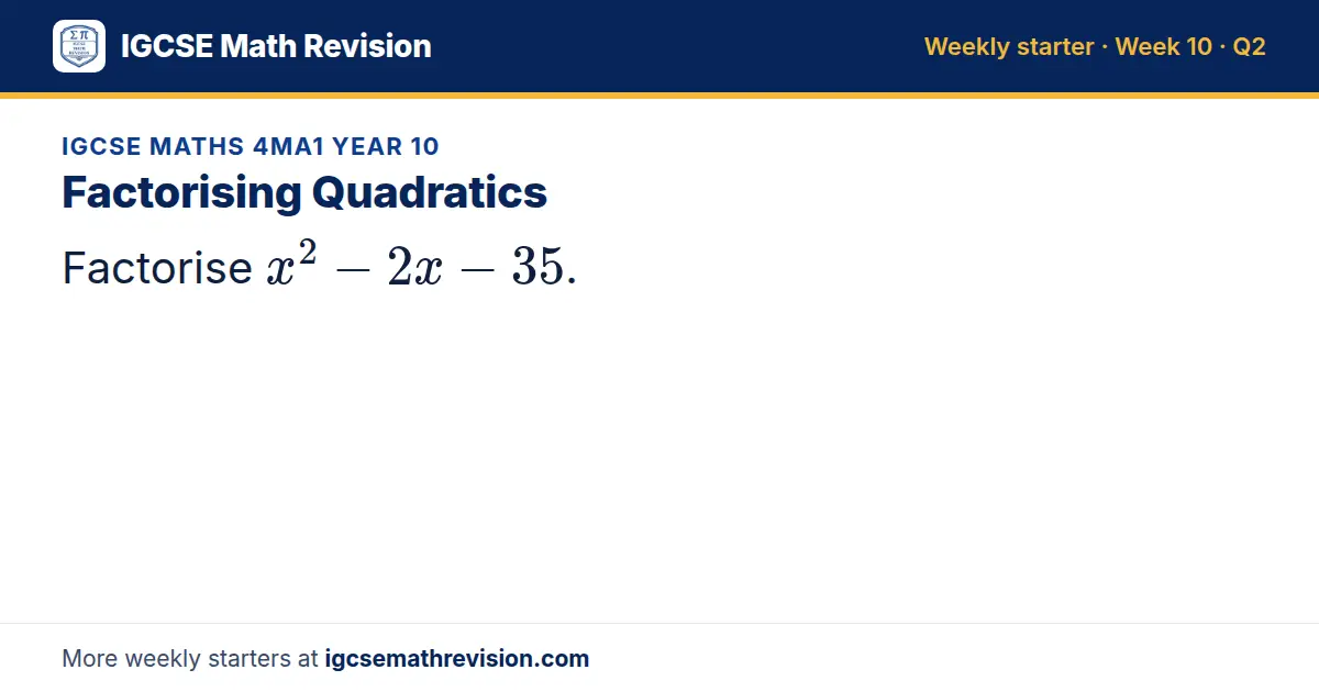 IGCSE Maths 4MA1 Year 10 starter question on Factorising Quadratics: Factorise x² - 2x - 35.