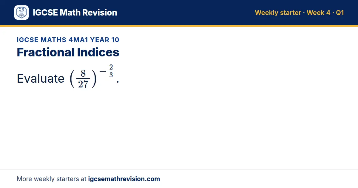 IGCSE Maths 4MA1 Year 10 starter question on Fractional Indices: Evaluate (8/27)^(-2/3).