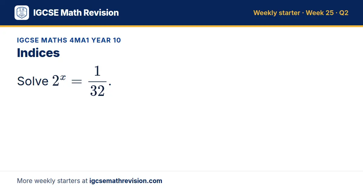 IGCSE Maths 4MA1 Year 10 starter question on Indices: Solve 2^x = 1/32.