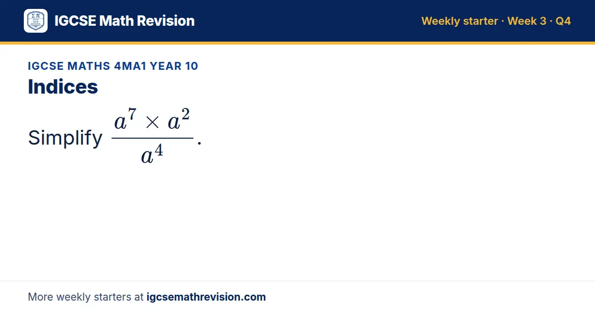 IGCSE Maths 4MA1 Year 10 starter question on Indices: Simplify (a⁷ × a²)/(a⁴).