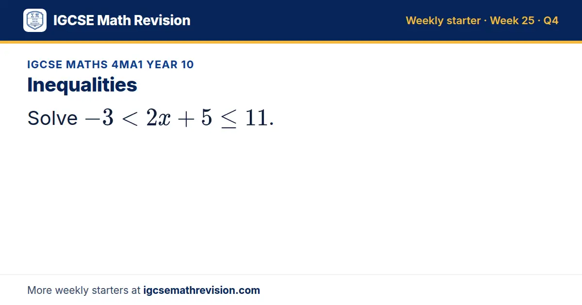 IGCSE Maths 4MA1 Year 10 starter question on Inequalities: Solve -3 < 2x + 5 ≤ 11.