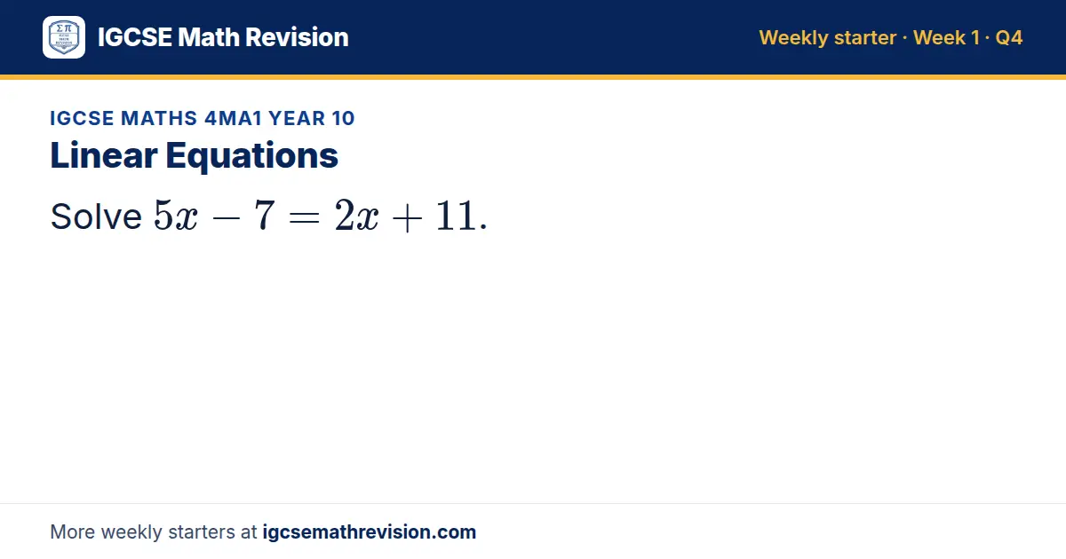 IGCSE Maths 4MA1 Year 10 starter question on Linear Equations: Solve 5x - 7 = 2x + 11.