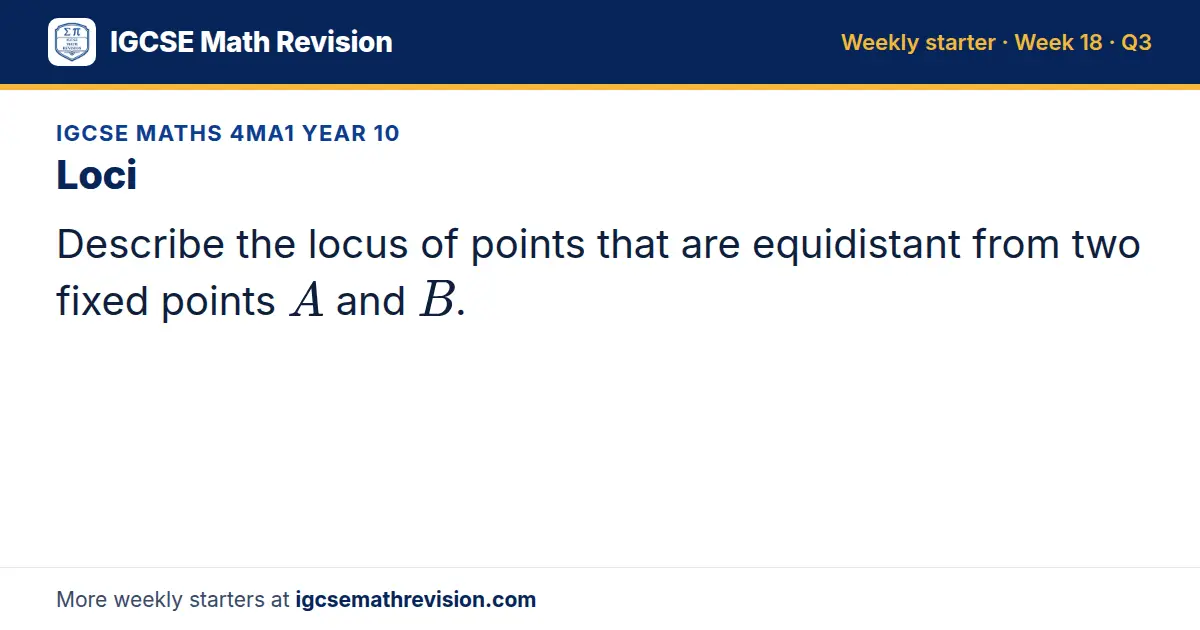 IGCSE Maths 4MA1 Year 10 starter question on Loci: Describe the locus of points that are equidistant from two fixed points A and B.