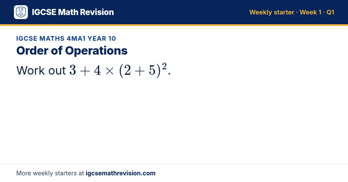 IGCSE Maths 4MA1 Year 10 starter question on Order of Operations: Work out 3 + 4 × (2 + 5)^2.