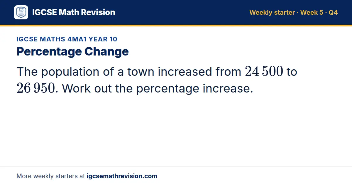 IGCSE Maths 4MA1 Year 10 starter question on Percentage Change: The population of a town increased from 24 500 to 26 950. Work out the percentage increase.