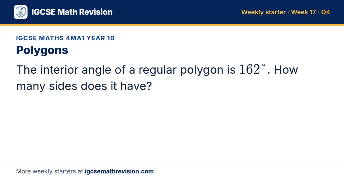 IGCSE Maths 4MA1 Year 10 starter question on Polygons: The interior angle of a regular polygon is 162°. How many sides does it have?