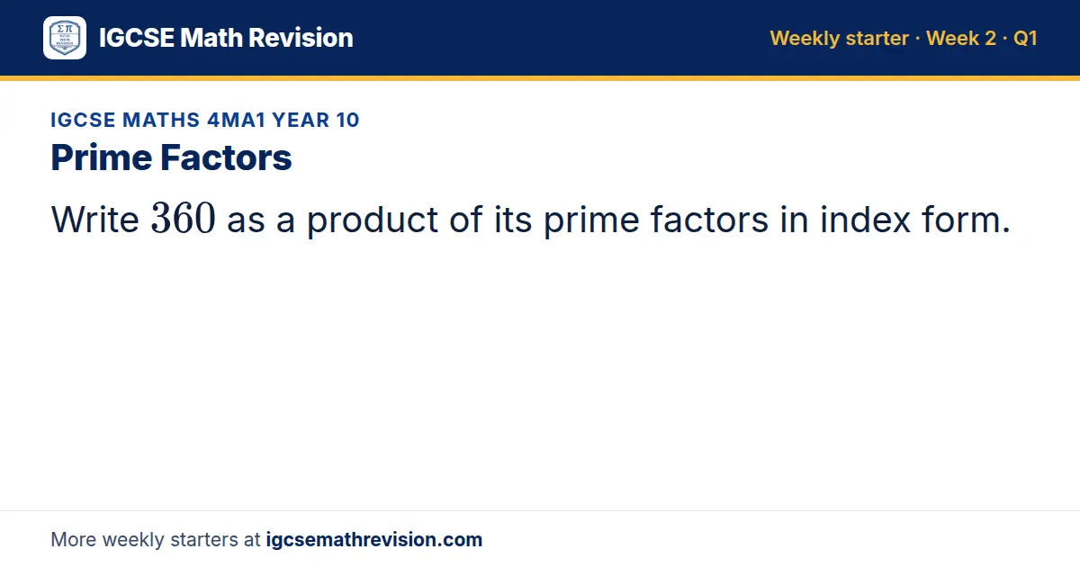 IGCSE Maths 4MA1 Year 10 starter question on Prime Factors: Write 360 as a product of its prime factors in index form.