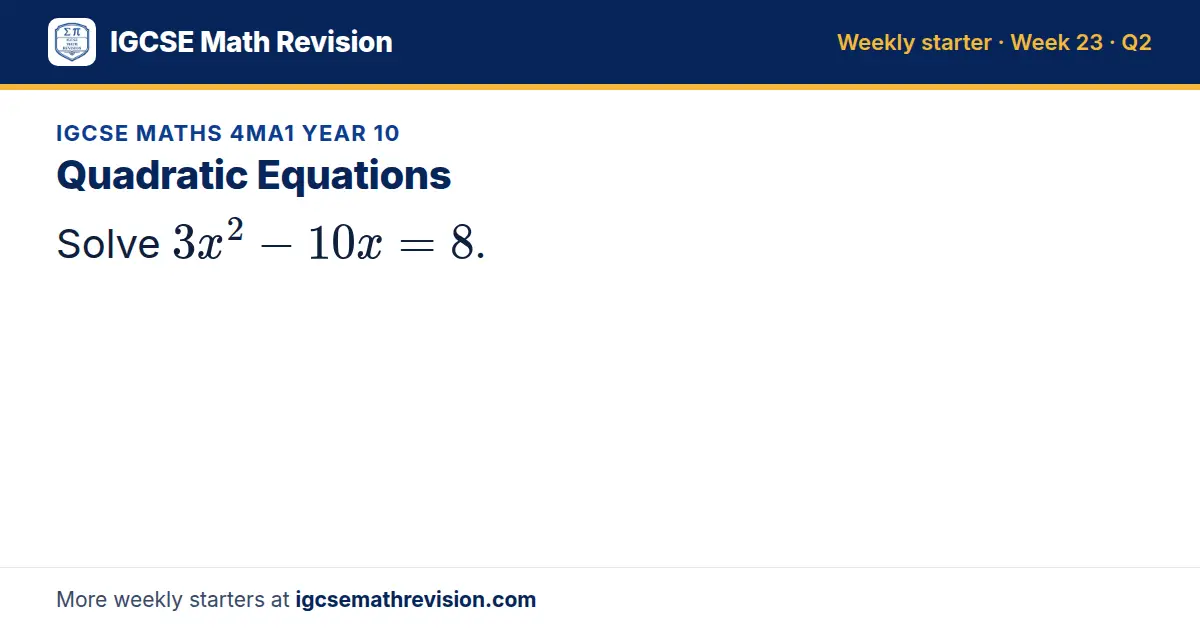 IGCSE Maths 4MA1 Year 10 starter question on Quadratic Equations: Solve 3x² - 10x = 8.
