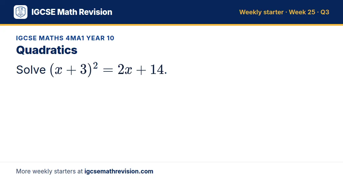 IGCSE Maths 4MA1 Year 10 starter question on Quadratics: Solve (x + 3)² = 2x + 14.