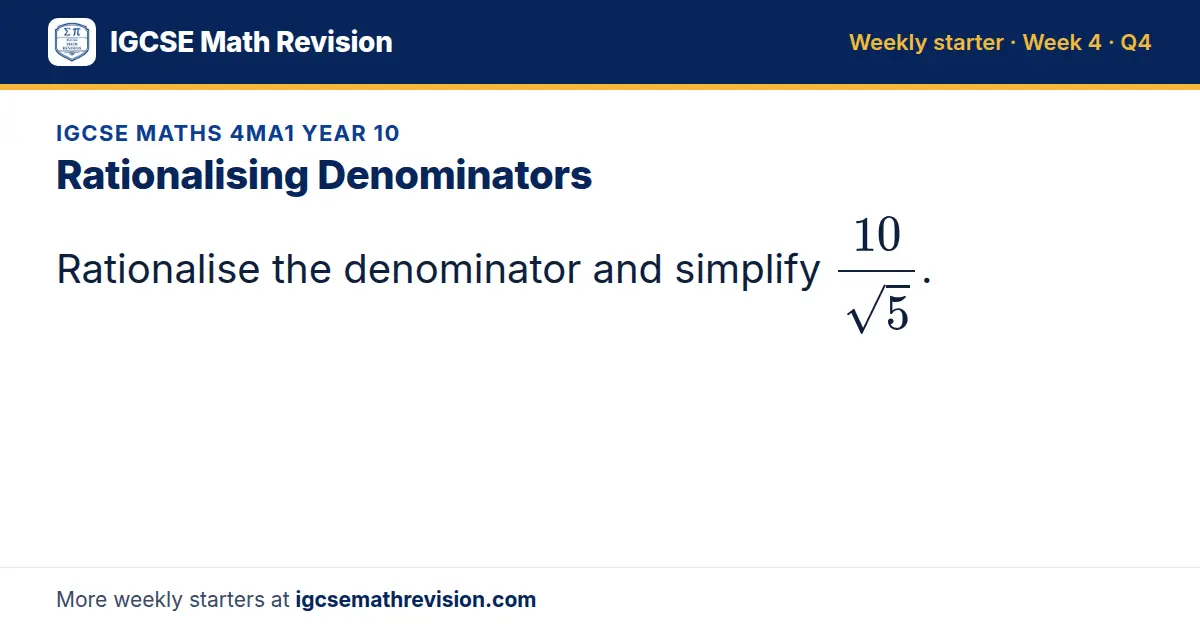 IGCSE Maths 4MA1 Year 10 starter question on Rationalising Denominators: Rationalise the denominator and simplify 10/(√5).