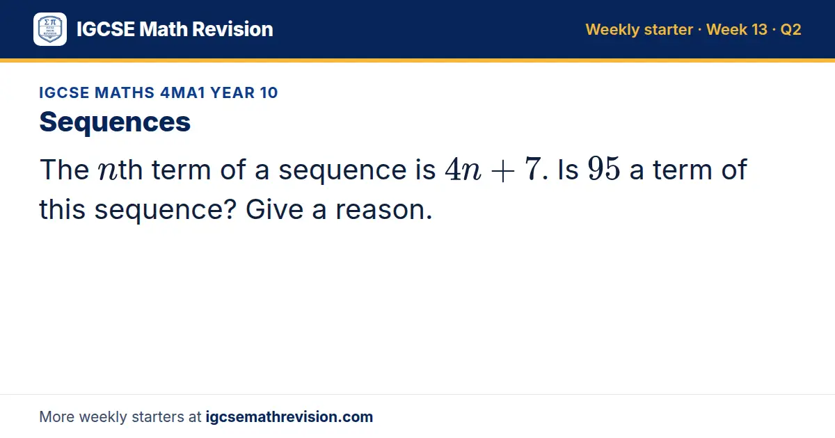 IGCSE Maths 4MA1 Year 10 starter question on Sequences: The nth term of a sequence is 4n + 7. Is 95 a term of this sequence? Give a reason.