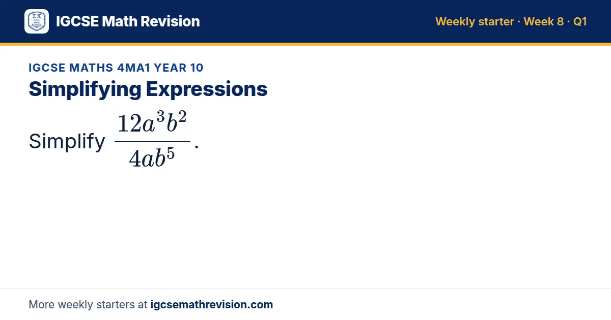 IGCSE Maths 4MA1 Year 10 starter question on Simplifying Expressions: Simplify (12a³b²)/(4ab⁵).