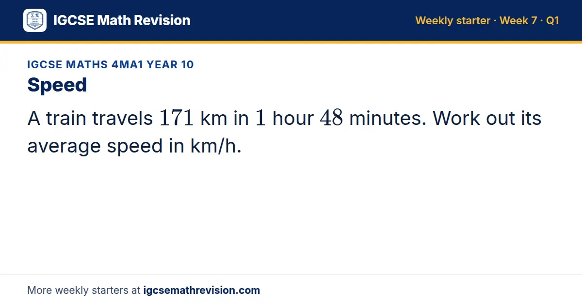 IGCSE Maths 4MA1 Year 10 starter question on Speed: A train travels 171 km in 1 hour 48 minutes. Work out its average speed in km/h.