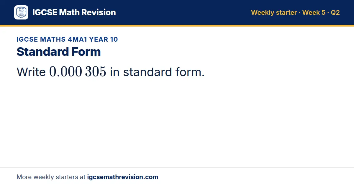 IGCSE Maths 4MA1 Year 10 starter question on Standard Form: Write 0.000 305 in standard form.