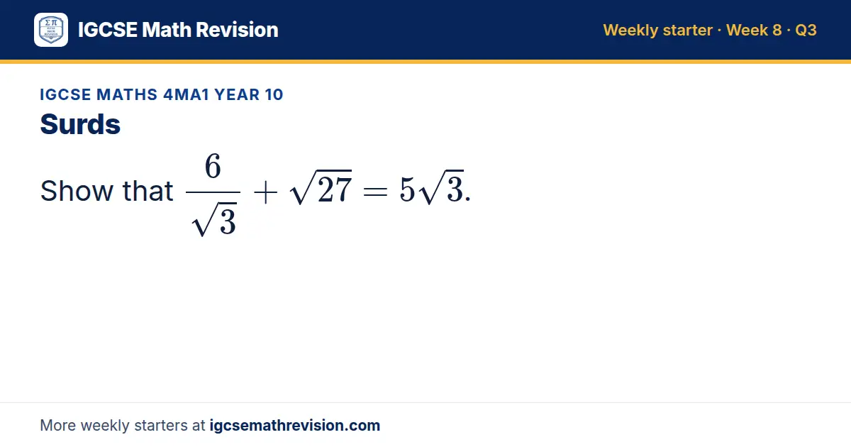 IGCSE Maths 4MA1 Year 10 starter question on Surds: Show that 6/(√3) + √27 = 5√3.