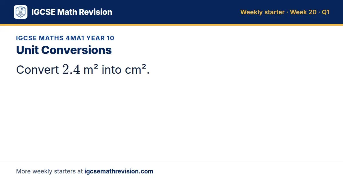 IGCSE Maths 4MA1 Year 10 starter question on Unit Conversions: Convert 2.4 m² into cm².