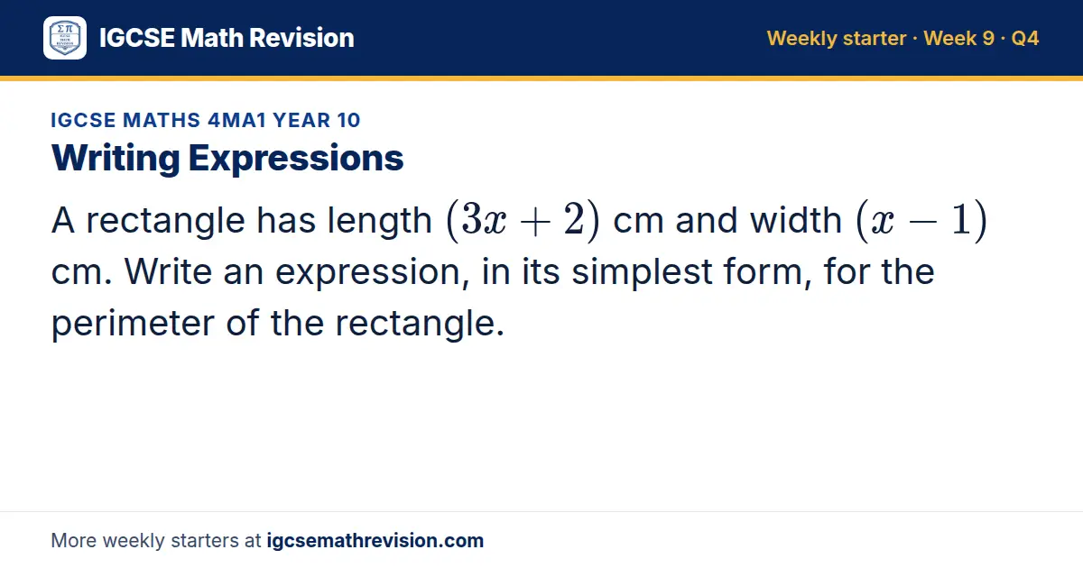 IGCSE Maths 4MA1 Year 10 starter question on Writing Expressions: A rectangle has length (3x + 2) cm and width (x - 1) cm. Write an expression, in its simplest form, for the perimeter of the rectangle.