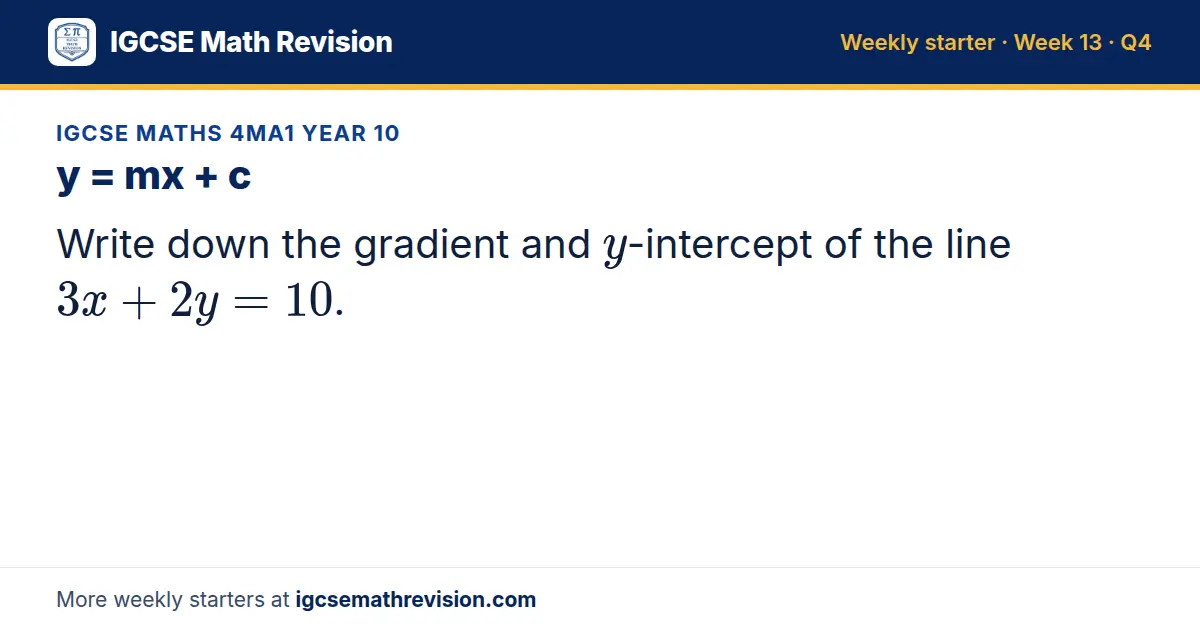 IGCSE Maths 4MA1 Year 10 starter question on y = mx + c: Write down the gradient and y-intercept of the line 3x + 2y = 10.