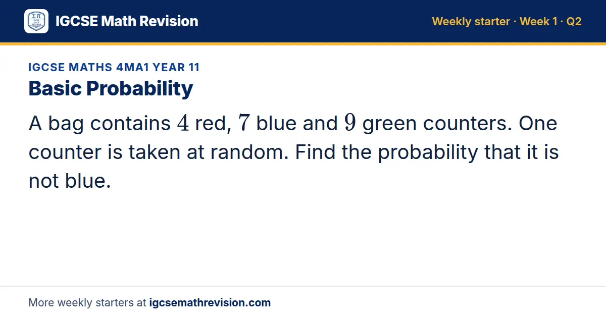 IGCSE Maths 4MA1 Year 11 starter question on Basic Probability: A bag contains 4 red, 7 blue and 9 green counters. One counter is taken at random. Find the probability that it is not blue.