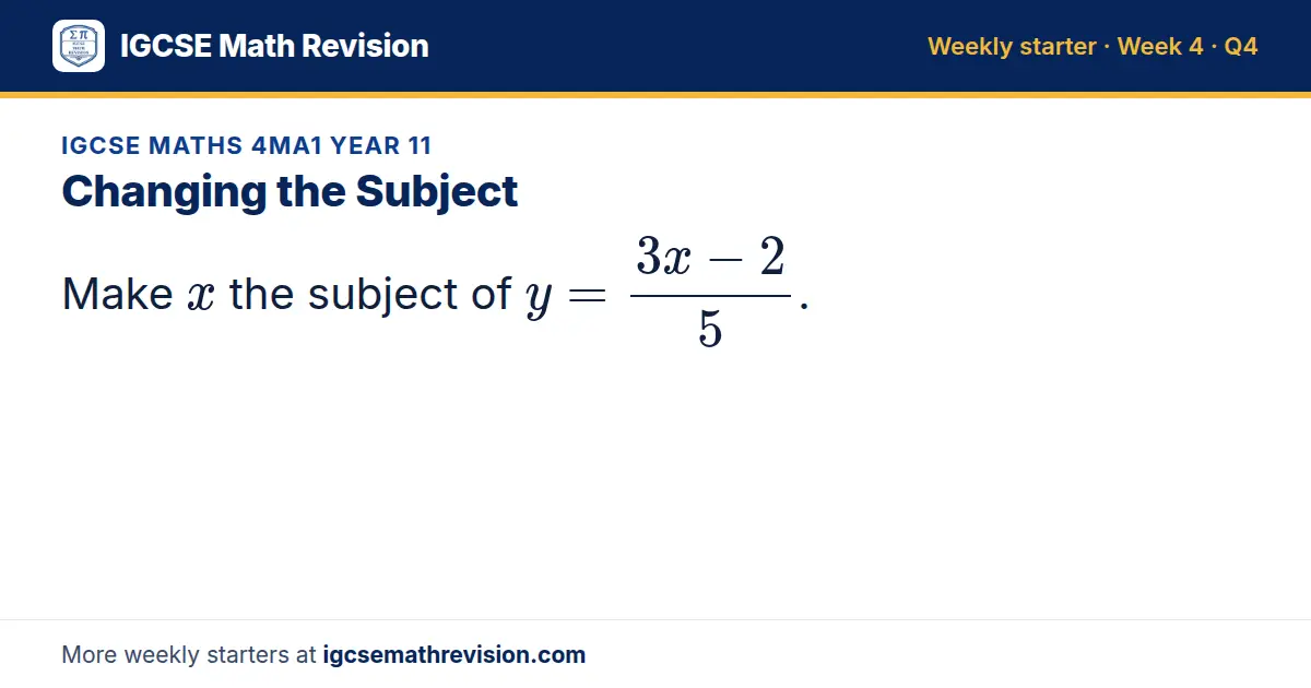 IGCSE Maths 4MA1 Year 11 starter question on Changing the Subject: Make x the subject of y = (3x - 2)/5.