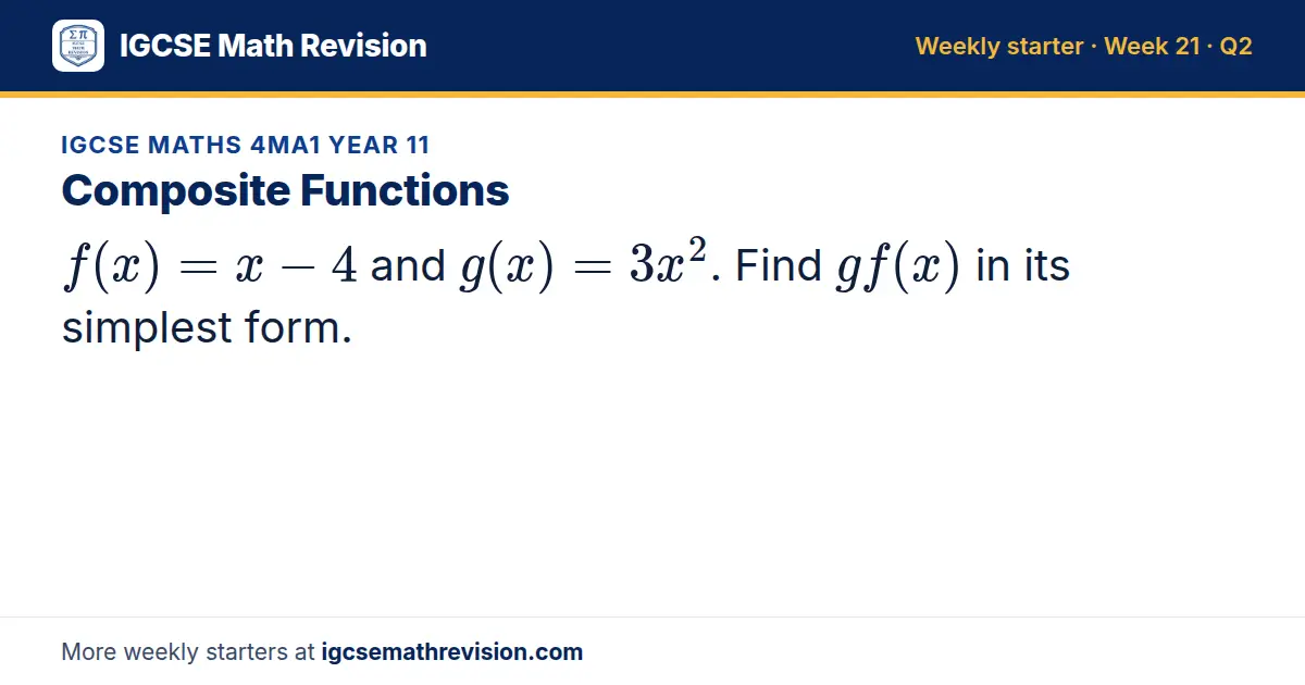 IGCSE Maths 4MA1 Year 11 starter question on Composite Functions: f(x) = x - 4 and g(x) = 3x^2. Find gf(x) in its simplest form.