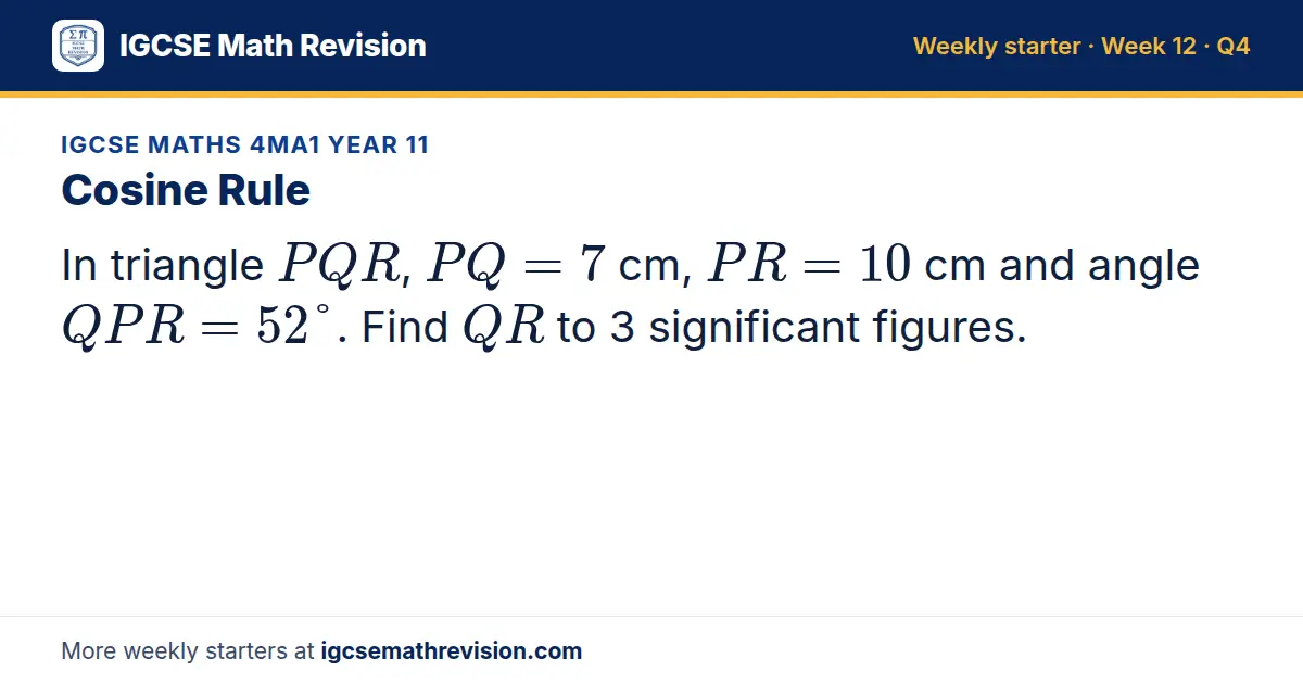 IGCSE Maths 4MA1 Year 11 starter question on Cosine Rule: In triangle PQR, PQ = 7 cm, PR = 10 cm and angle QPR = 52°. Find QR to 3 significant figures.