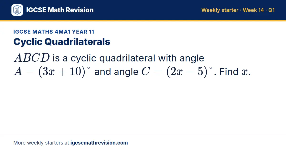 IGCSE Maths 4MA1 Year 11 starter question on Cyclic Quadrilaterals: ABCD is a cyclic quadrilateral with angle A = (3x + 10)° and angle C = (2x - 5)°. Find x.