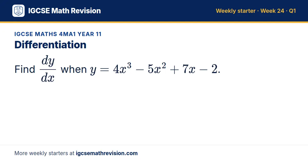 IGCSE Maths 4MA1 Year 11 starter question on Differentiation: Find dy/dx when y = 4x³ - 5x² + 7x - 2.