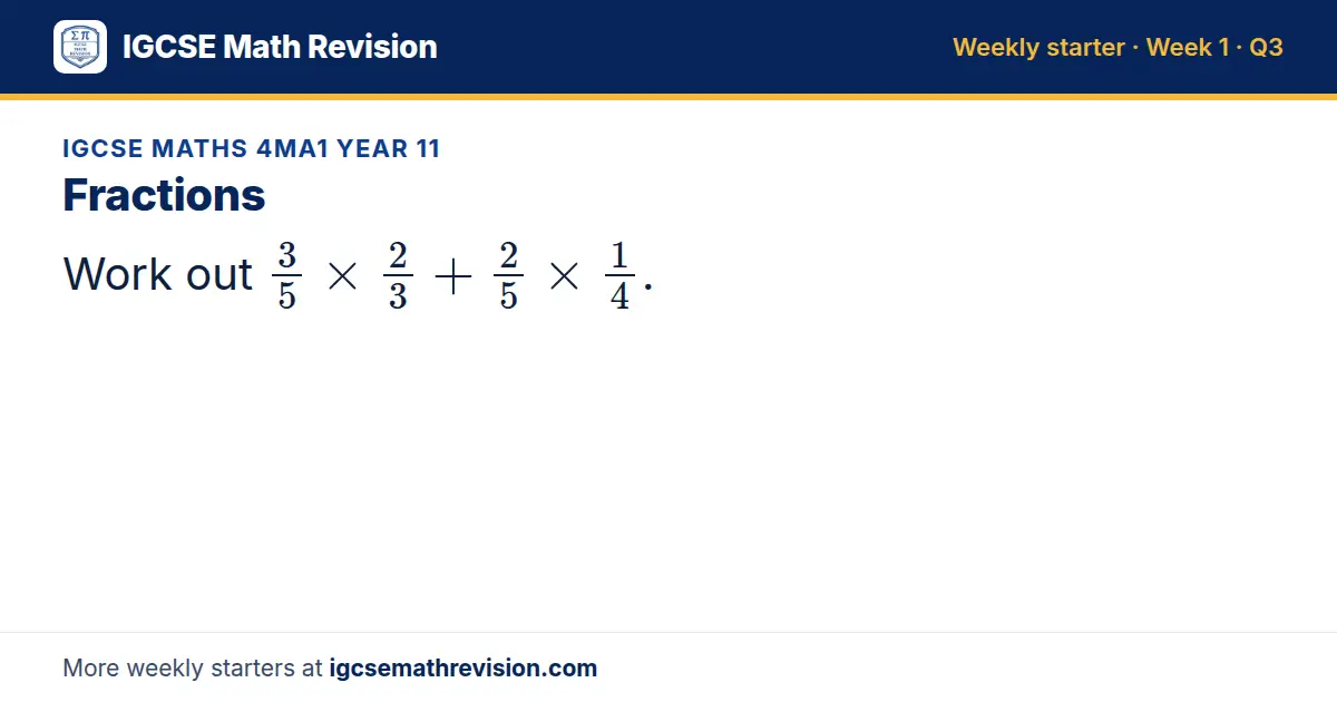 IGCSE Maths 4MA1 Year 11 starter question on Fractions: Work out 3/5 × 2/3 + 2/5 × 1/4.