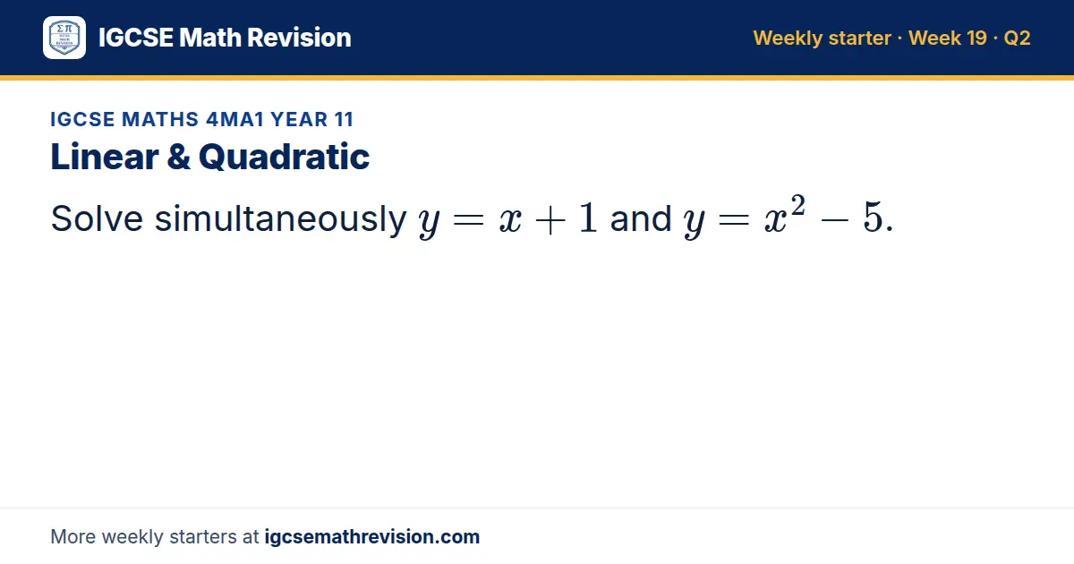 IGCSE Maths 4MA1 Year 11 starter question on Linear & Quadratic: Solve simultaneously y = x + 1 and y = x² - 5.