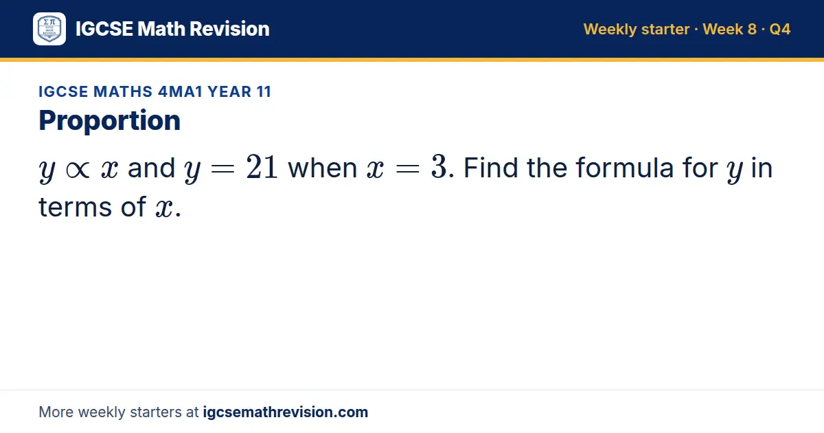 IGCSE Maths 4MA1 Year 11 starter question on Proportion: y x and y = 21 when x = 3. Find the formula for y in terms of x.
