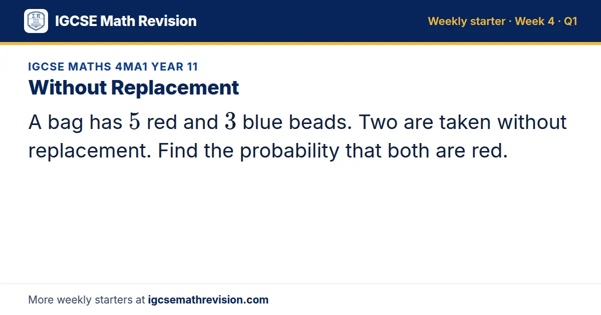 IGCSE Maths 4MA1 Year 11 starter question on Without Replacement: A bag has 5 red and 3 blue beads. Two are taken without replacement. Find the probability that both are red.