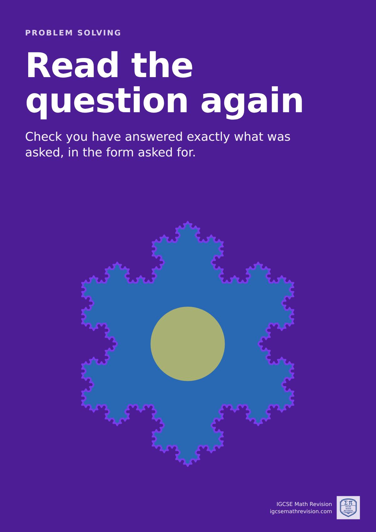Maths classroom poster: "Read the question again". Check you have answered exactly what was asked, in the form asked for. Illustrated with a koch snowflake.
